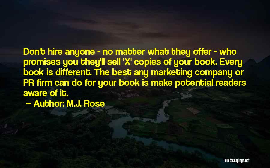 M.J. Rose Quotes: Don't Hire Anyone - No Matter What They Offer - Who Promises You They'll Sell 'x' Copies Of Your Book.