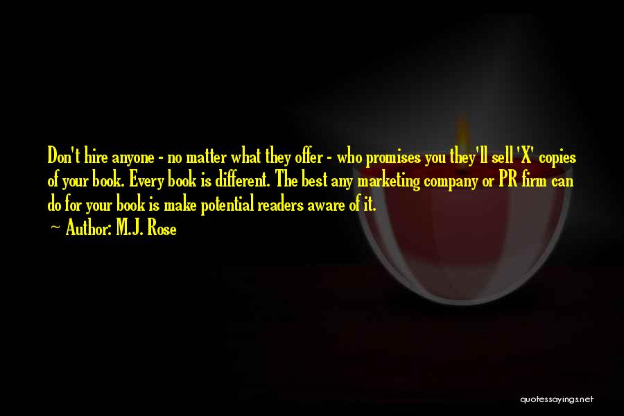 M.J. Rose Quotes: Don't Hire Anyone - No Matter What They Offer - Who Promises You They'll Sell 'x' Copies Of Your Book.