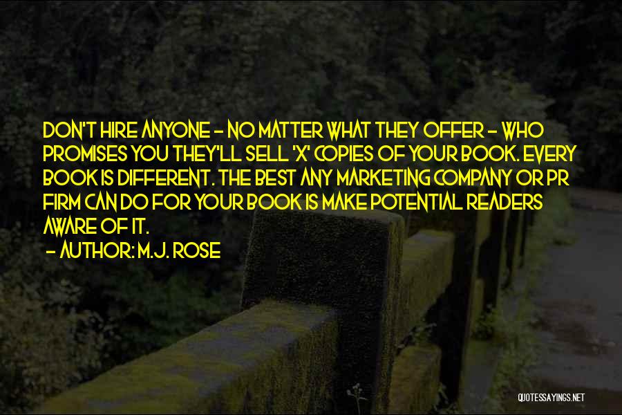 M.J. Rose Quotes: Don't Hire Anyone - No Matter What They Offer - Who Promises You They'll Sell 'x' Copies Of Your Book.