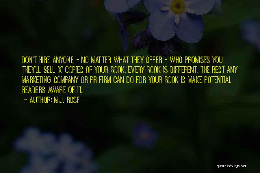 M.J. Rose Quotes: Don't Hire Anyone - No Matter What They Offer - Who Promises You They'll Sell 'x' Copies Of Your Book.