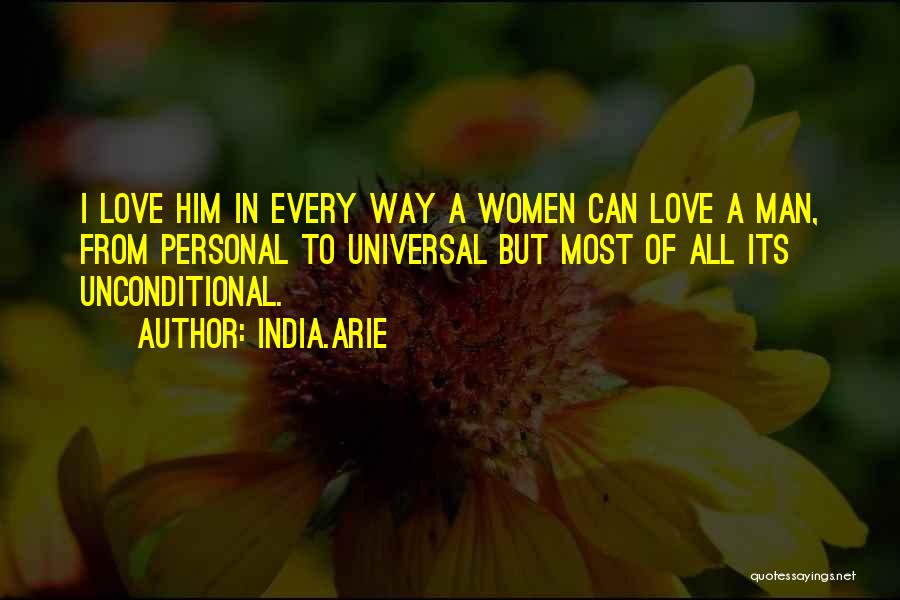 India.Arie Quotes: I Love Him In Every Way A Women Can Love A Man, From Personal To Universal But Most Of All