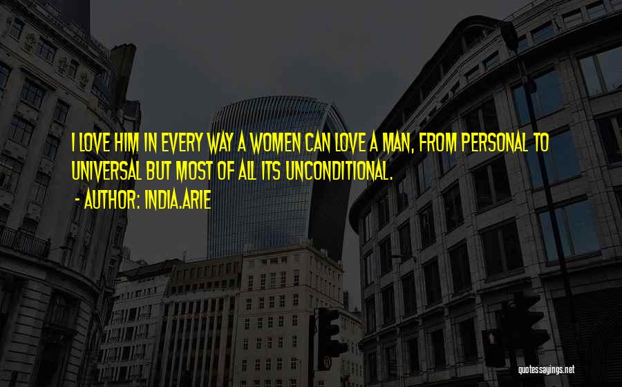 India.Arie Quotes: I Love Him In Every Way A Women Can Love A Man, From Personal To Universal But Most Of All