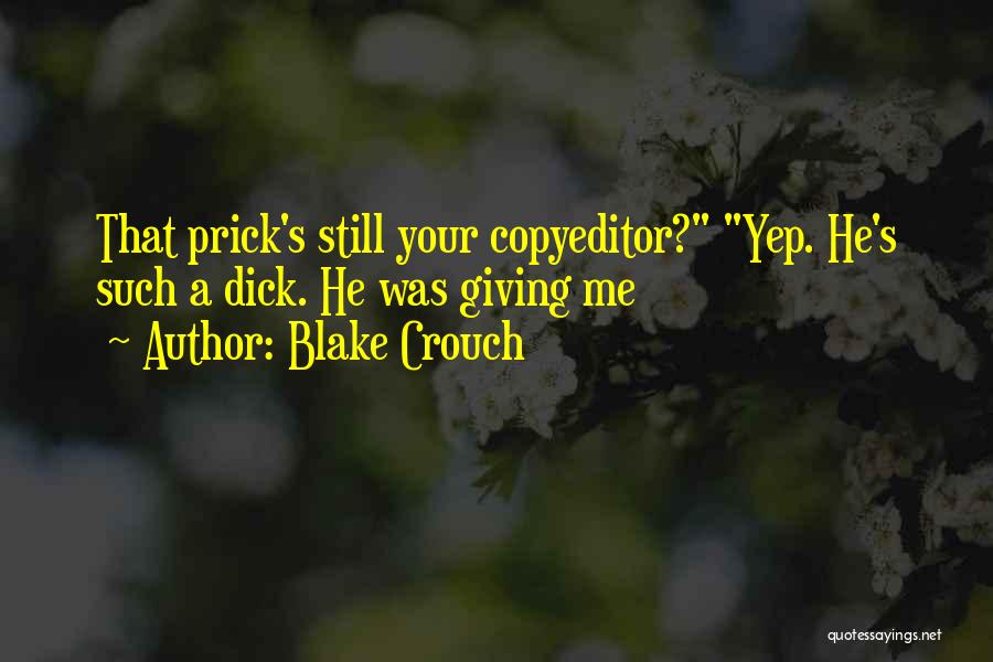 Blake Crouch Quotes: That Prick's Still Your Copyeditor? Yep. He's Such A Dick. He Was Giving Me