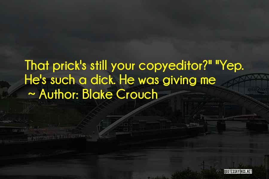 Blake Crouch Quotes: That Prick's Still Your Copyeditor? Yep. He's Such A Dick. He Was Giving Me