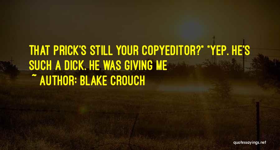 Blake Crouch Quotes: That Prick's Still Your Copyeditor? Yep. He's Such A Dick. He Was Giving Me