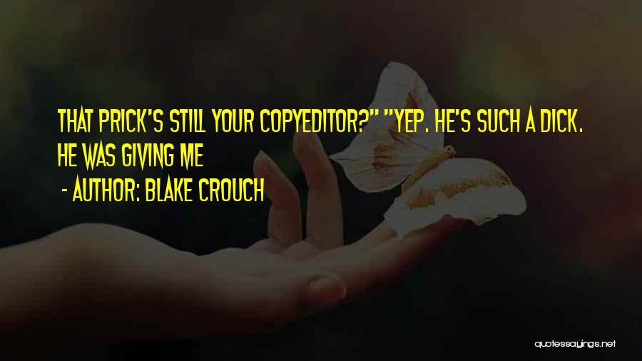 Blake Crouch Quotes: That Prick's Still Your Copyeditor? Yep. He's Such A Dick. He Was Giving Me