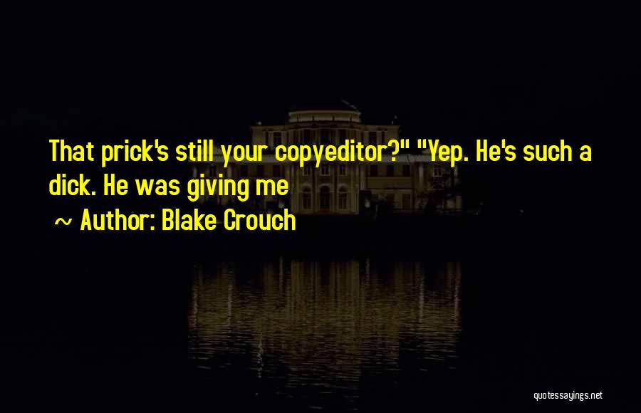 Blake Crouch Quotes: That Prick's Still Your Copyeditor? Yep. He's Such A Dick. He Was Giving Me