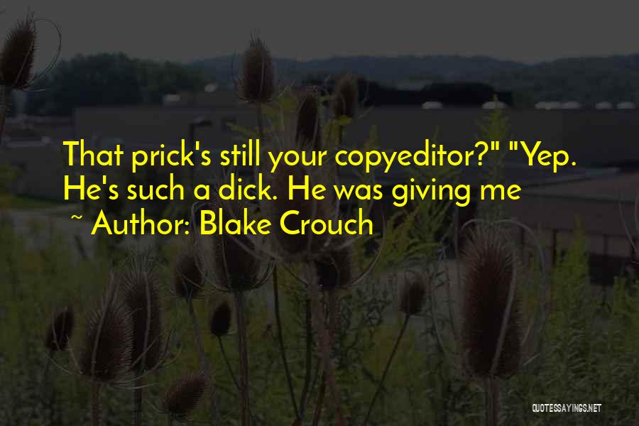 Blake Crouch Quotes: That Prick's Still Your Copyeditor? Yep. He's Such A Dick. He Was Giving Me