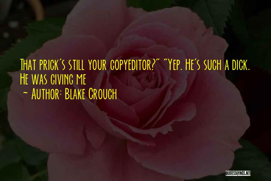 Blake Crouch Quotes: That Prick's Still Your Copyeditor? Yep. He's Such A Dick. He Was Giving Me