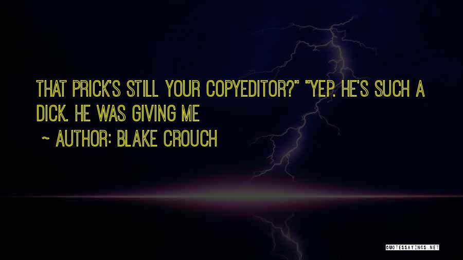 Blake Crouch Quotes: That Prick's Still Your Copyeditor? Yep. He's Such A Dick. He Was Giving Me