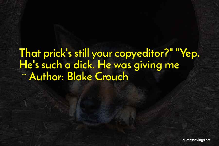 Blake Crouch Quotes: That Prick's Still Your Copyeditor? Yep. He's Such A Dick. He Was Giving Me