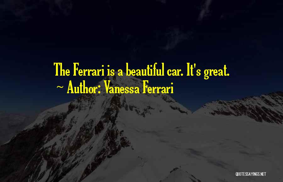 Vanessa Ferrari Quotes: The Ferrari Is A Beautiful Car. It's Great.