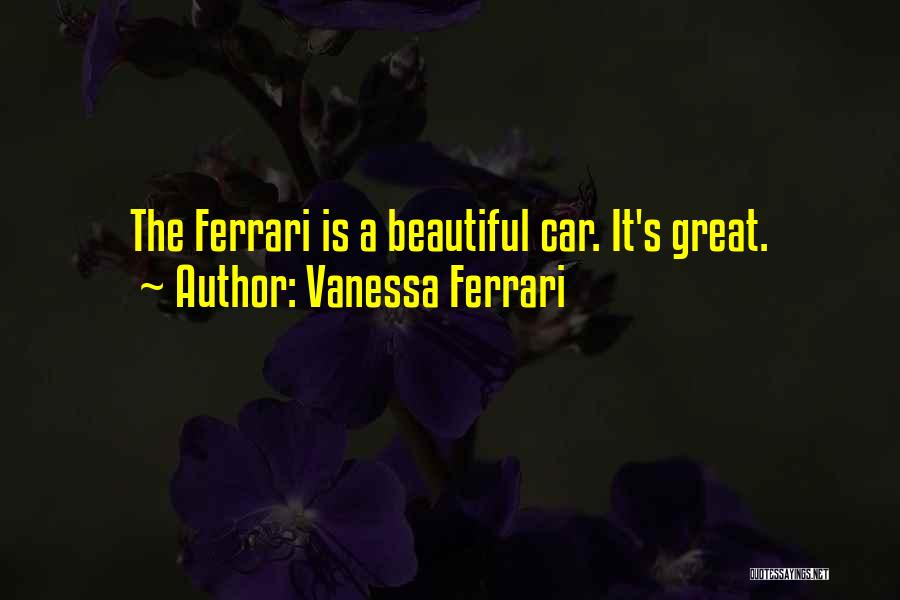 Vanessa Ferrari Quotes: The Ferrari Is A Beautiful Car. It's Great.
