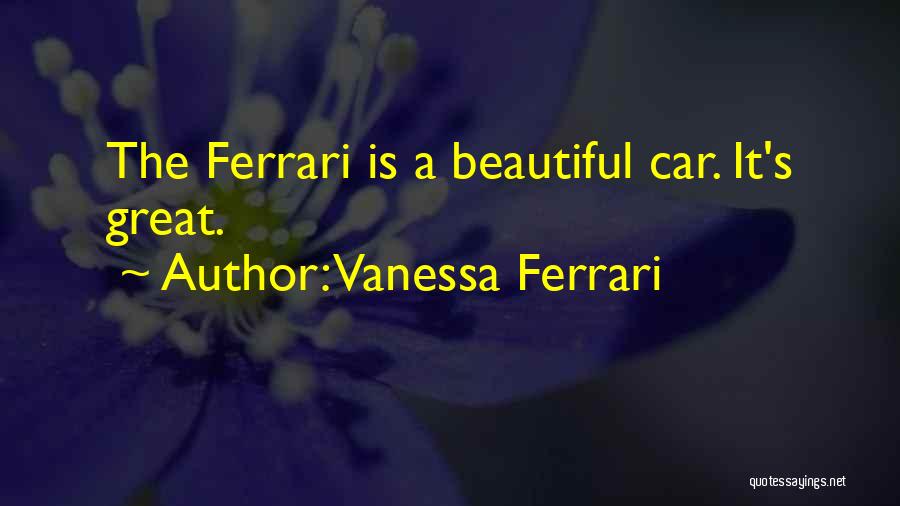 Vanessa Ferrari Quotes: The Ferrari Is A Beautiful Car. It's Great.
