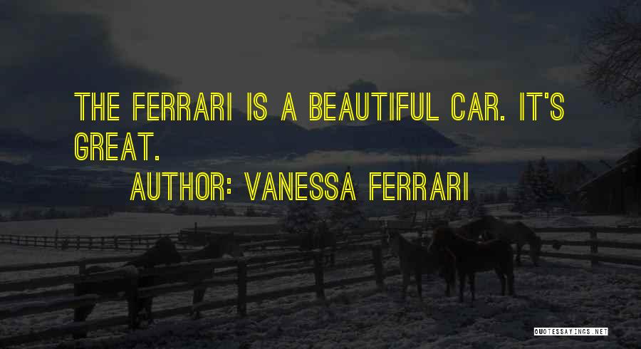 Vanessa Ferrari Quotes: The Ferrari Is A Beautiful Car. It's Great.