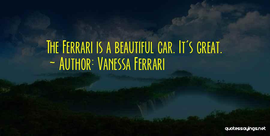 Vanessa Ferrari Quotes: The Ferrari Is A Beautiful Car. It's Great.