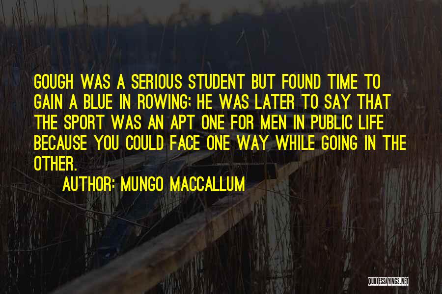 Mungo MacCallum Quotes: Gough Was A Serious Student But Found Time To Gain A Blue In Rowing; He Was Later To Say That