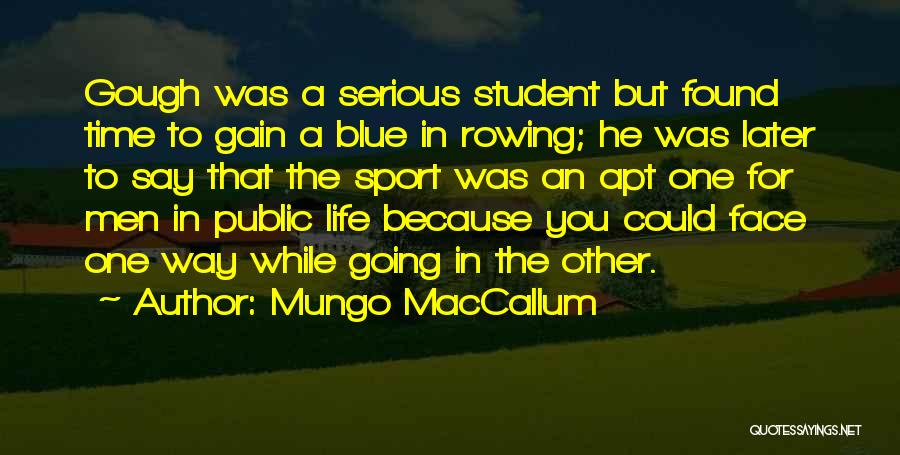 Mungo MacCallum Quotes: Gough Was A Serious Student But Found Time To Gain A Blue In Rowing; He Was Later To Say That