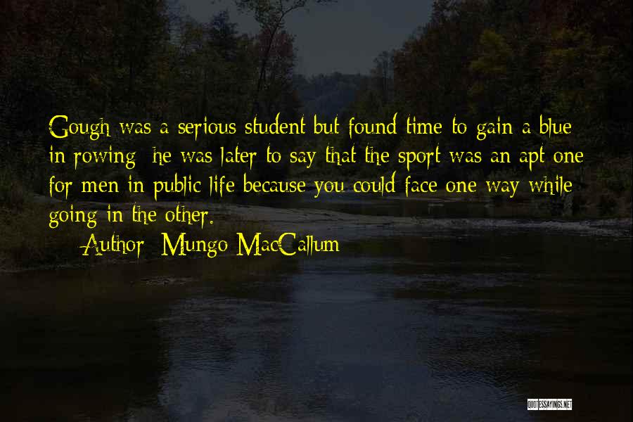 Mungo MacCallum Quotes: Gough Was A Serious Student But Found Time To Gain A Blue In Rowing; He Was Later To Say That