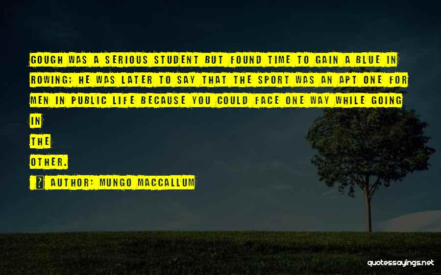 Mungo MacCallum Quotes: Gough Was A Serious Student But Found Time To Gain A Blue In Rowing; He Was Later To Say That