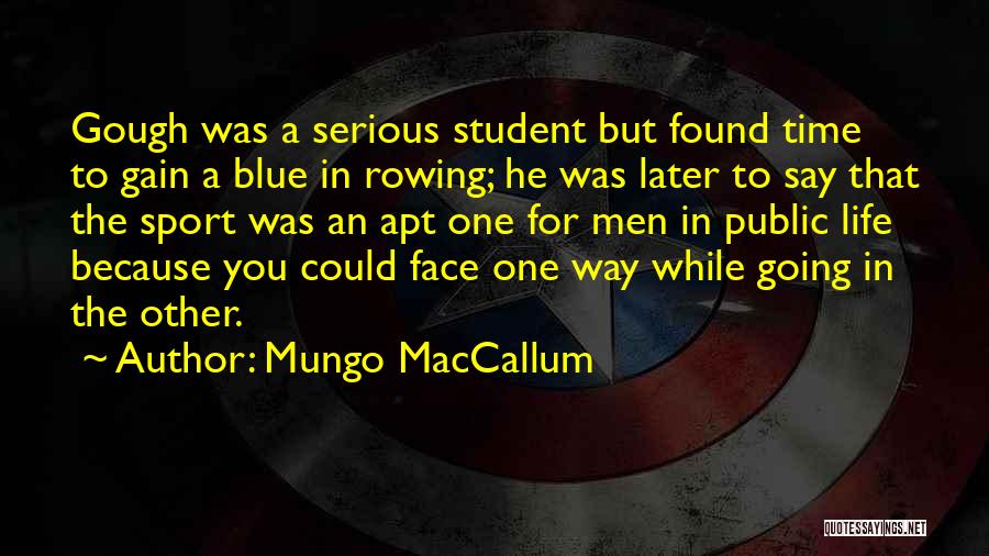 Mungo MacCallum Quotes: Gough Was A Serious Student But Found Time To Gain A Blue In Rowing; He Was Later To Say That