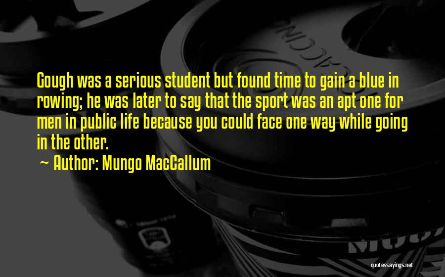 Mungo MacCallum Quotes: Gough Was A Serious Student But Found Time To Gain A Blue In Rowing; He Was Later To Say That