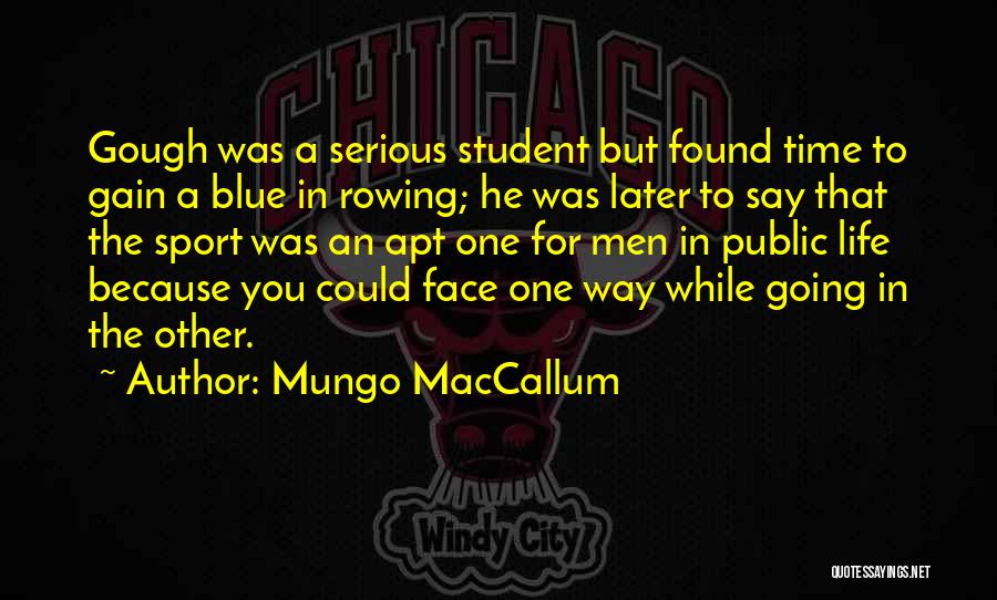 Mungo MacCallum Quotes: Gough Was A Serious Student But Found Time To Gain A Blue In Rowing; He Was Later To Say That