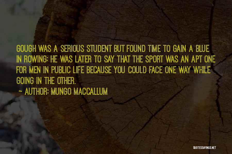 Mungo MacCallum Quotes: Gough Was A Serious Student But Found Time To Gain A Blue In Rowing; He Was Later To Say That