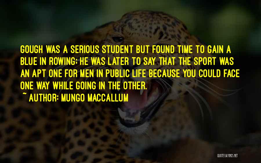 Mungo MacCallum Quotes: Gough Was A Serious Student But Found Time To Gain A Blue In Rowing; He Was Later To Say That