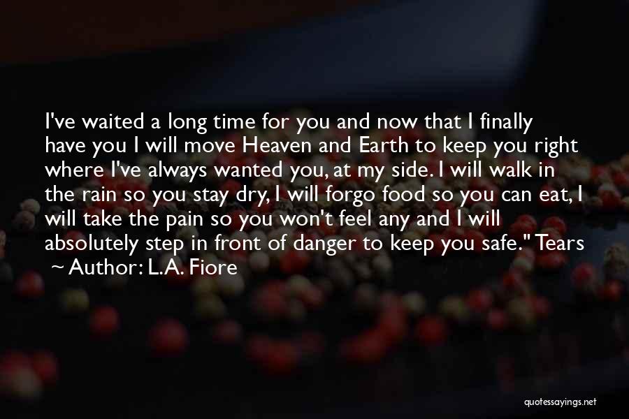 L.A. Fiore Quotes: I've Waited A Long Time For You And Now That I Finally Have You I Will Move Heaven And Earth