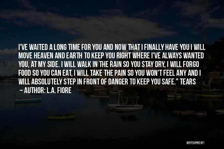 L.A. Fiore Quotes: I've Waited A Long Time For You And Now That I Finally Have You I Will Move Heaven And Earth