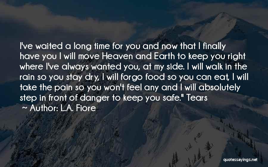 L.A. Fiore Quotes: I've Waited A Long Time For You And Now That I Finally Have You I Will Move Heaven And Earth