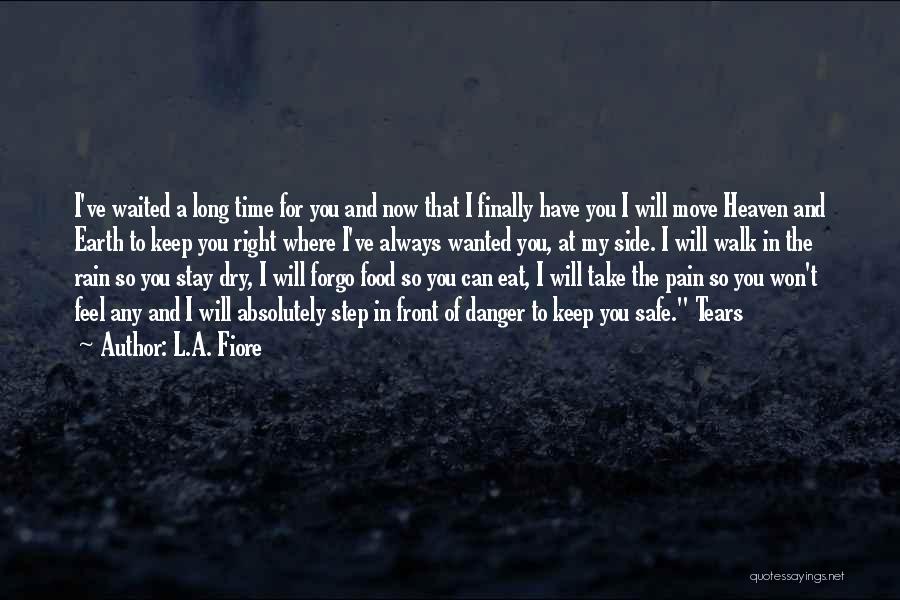 L.A. Fiore Quotes: I've Waited A Long Time For You And Now That I Finally Have You I Will Move Heaven And Earth