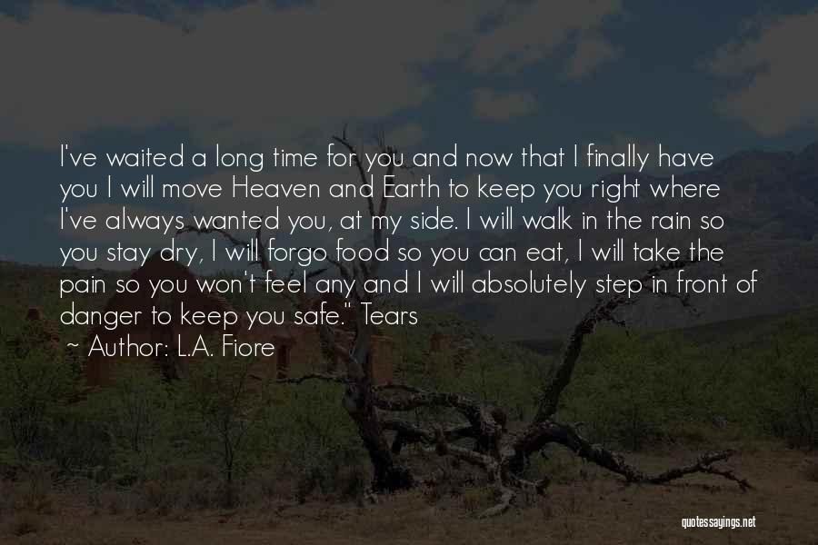 L.A. Fiore Quotes: I've Waited A Long Time For You And Now That I Finally Have You I Will Move Heaven And Earth