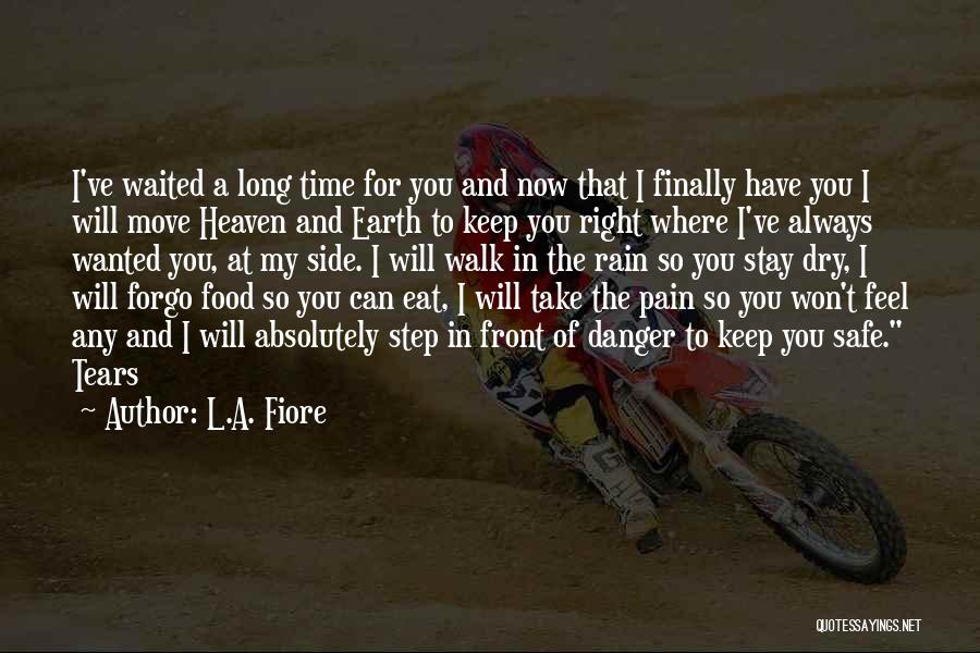 L.A. Fiore Quotes: I've Waited A Long Time For You And Now That I Finally Have You I Will Move Heaven And Earth