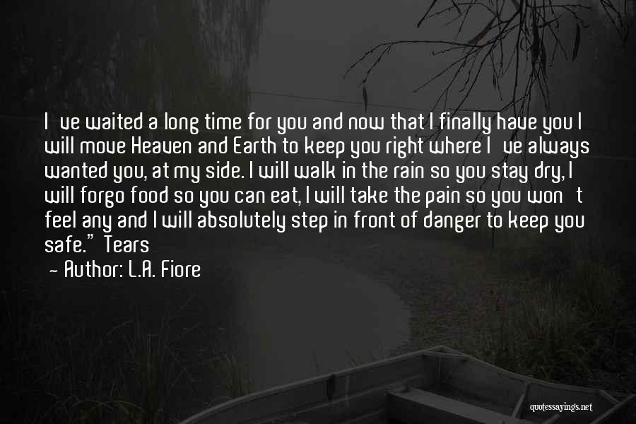 L.A. Fiore Quotes: I've Waited A Long Time For You And Now That I Finally Have You I Will Move Heaven And Earth