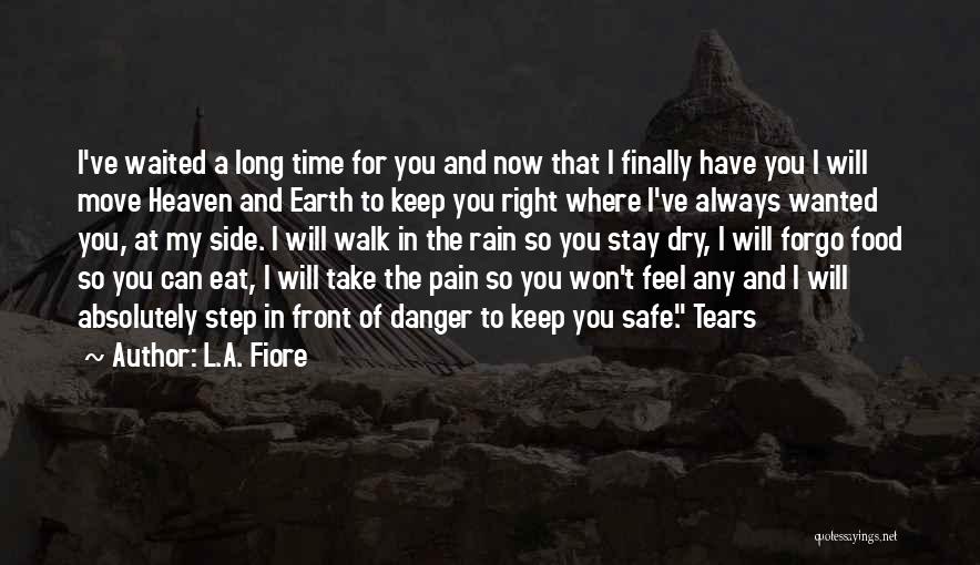 L.A. Fiore Quotes: I've Waited A Long Time For You And Now That I Finally Have You I Will Move Heaven And Earth