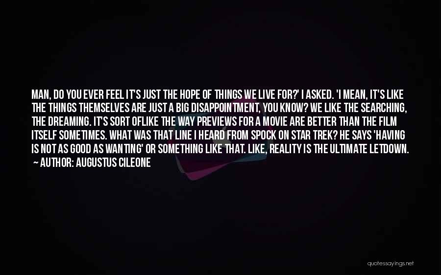 Augustus Cileone Quotes: Man, Do You Ever Feel It's Just The Hope Of Things We Live For?' I Asked. 'i Mean, It's Like