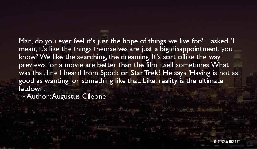 Augustus Cileone Quotes: Man, Do You Ever Feel It's Just The Hope Of Things We Live For?' I Asked. 'i Mean, It's Like