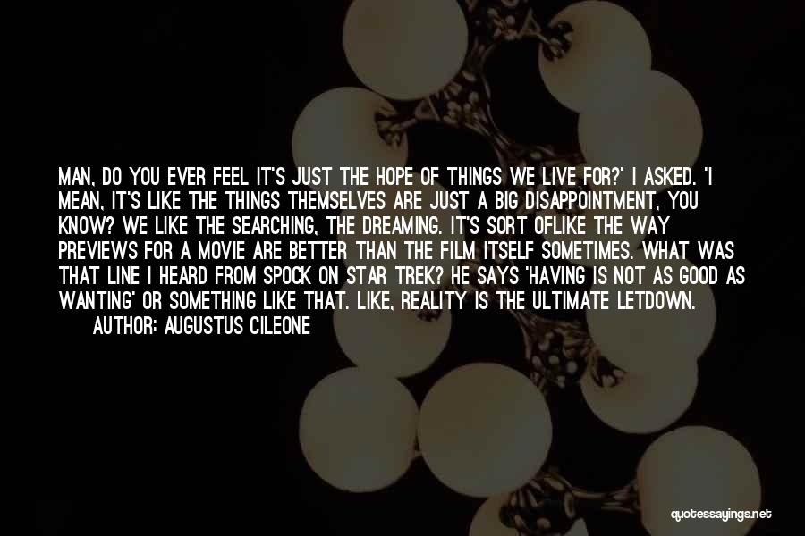 Augustus Cileone Quotes: Man, Do You Ever Feel It's Just The Hope Of Things We Live For?' I Asked. 'i Mean, It's Like