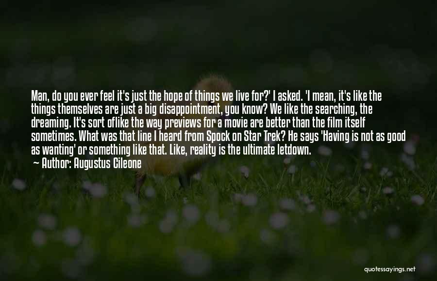 Augustus Cileone Quotes: Man, Do You Ever Feel It's Just The Hope Of Things We Live For?' I Asked. 'i Mean, It's Like