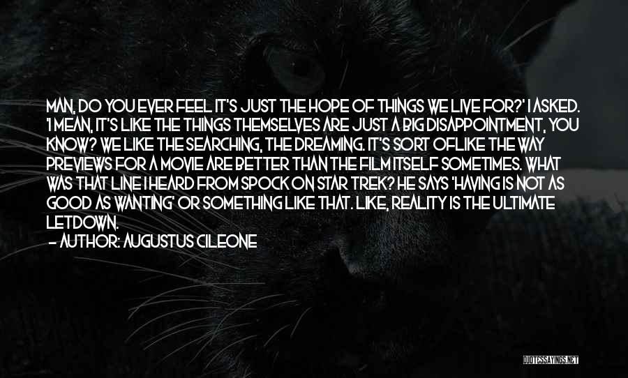 Augustus Cileone Quotes: Man, Do You Ever Feel It's Just The Hope Of Things We Live For?' I Asked. 'i Mean, It's Like