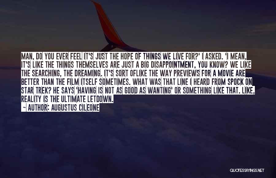 Augustus Cileone Quotes: Man, Do You Ever Feel It's Just The Hope Of Things We Live For?' I Asked. 'i Mean, It's Like