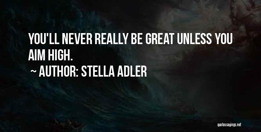 Stella Adler Quotes: You'll Never Really Be Great Unless You Aim High.