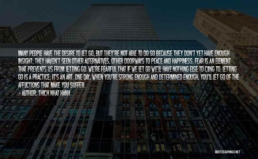 Thich Nhat Hanh Quotes: Many People Have The Desire To Let Go, But They're Not Able To Do So Because They Don't Yet Have