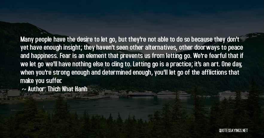 Thich Nhat Hanh Quotes: Many People Have The Desire To Let Go, But They're Not Able To Do So Because They Don't Yet Have