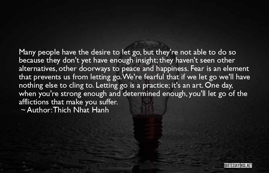 Thich Nhat Hanh Quotes: Many People Have The Desire To Let Go, But They're Not Able To Do So Because They Don't Yet Have