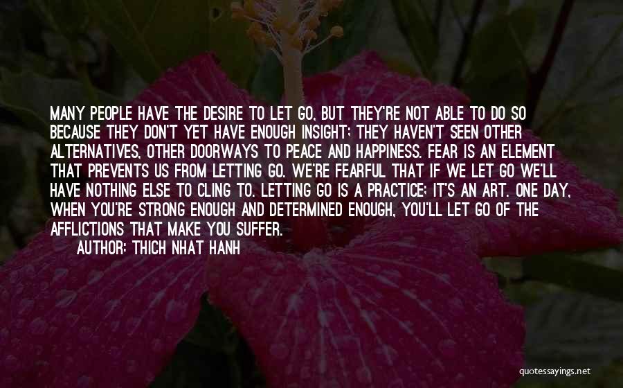 Thich Nhat Hanh Quotes: Many People Have The Desire To Let Go, But They're Not Able To Do So Because They Don't Yet Have