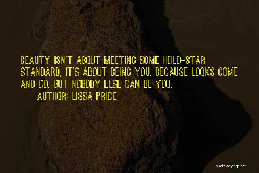 Lissa Price Quotes: Beauty Isn't About Meeting Some Holo-star Standard, It's About Being You. Because Looks Come And Go. But Nobody Else Can