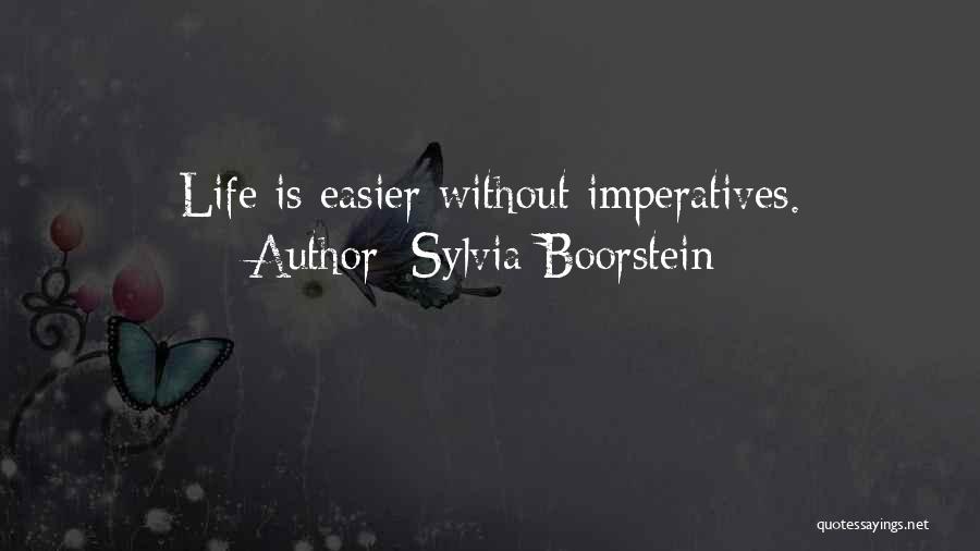 Sylvia Boorstein Quotes: Life Is Easier Without Imperatives.